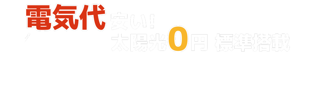 電気代、安い！太陽光0円標準搭載